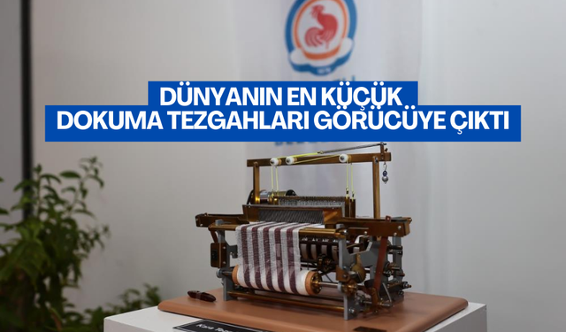 Dünyanın en küçük dokuma tezgahları görücüye çıktı