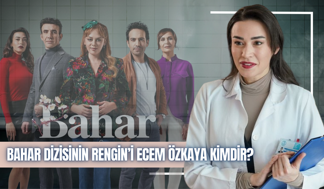 Bahar Dizisi Rengin Kimdir? Ecem Özkaya kimdir, kaç yaşında, hangi dizilerde oynadı?