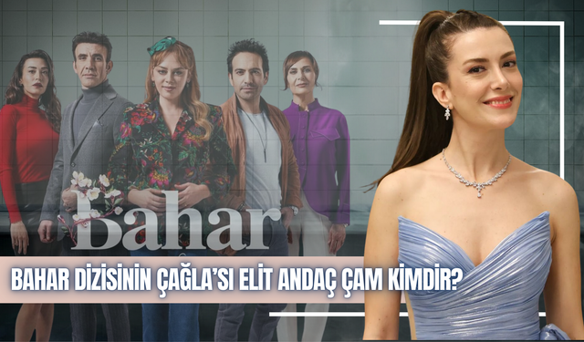 Bahar dizisi Çağla kimdir? Elit Andaç Çam kaç yaşında, hangi dizilerde oynadı?