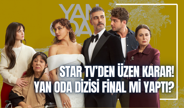 Yan Oda dizisi final mi yaptı? Star TV’den üzen karar! Yan Oda neden bitti?