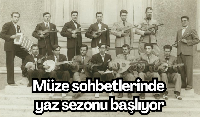 Müze sohbetlerinde yaz sezonu başlıyor