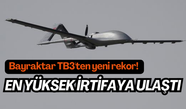 Bayraktar TB3 SİHA yerli motorla 36 bin feet irtifaya çıktı