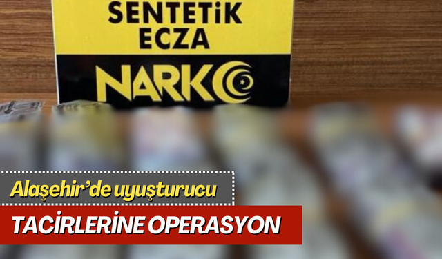 Alaşehir’de uyuşturucu tacirlerine operasyon