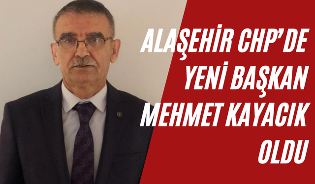 Alaşehir CHP’de Yeni Başkan Mehmet Kayacık Oldu