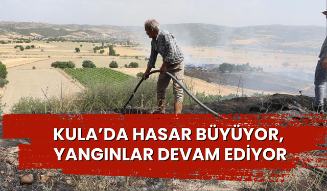 Kula’da hasar büyüyor, yangınlar devam ediyor