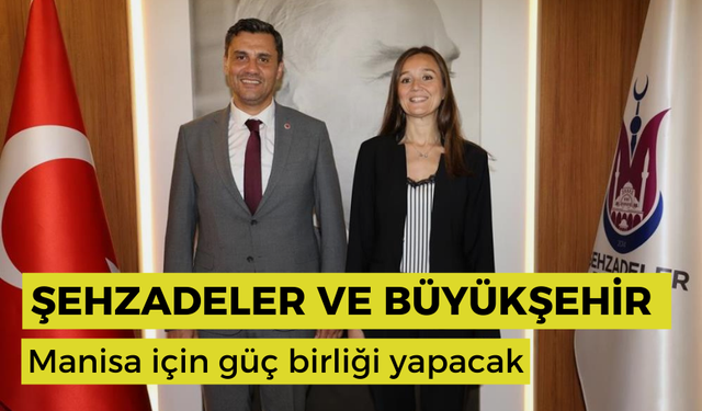 Şehzadeler ve Büyükşehir Manisa için güç birliği yapacak