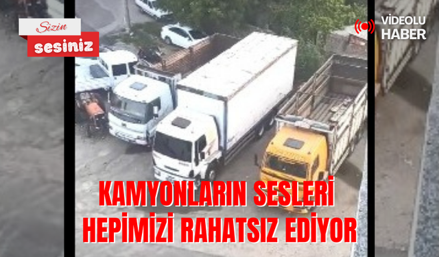 KAMYONLARIN SESLERİ HEPİMİZİ RAHATSIZ EDİYOR