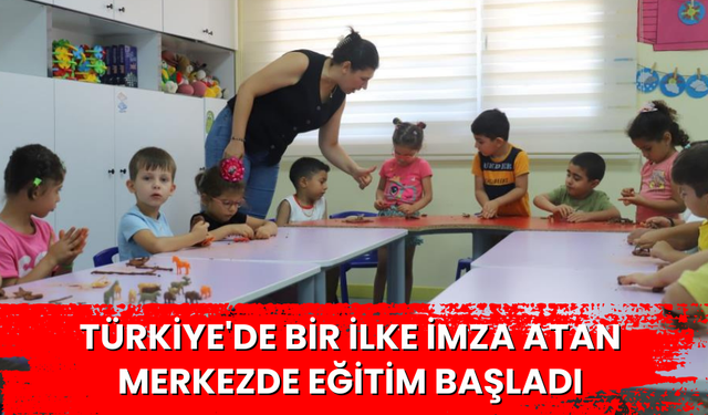 Türkiye'de bir ilke imza atan merkezde eğitim başladı