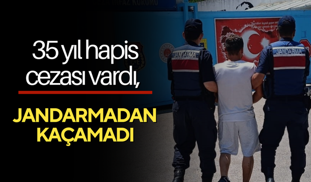 35 yıl hapis cezası vardı, jandarmadan kaçamadı