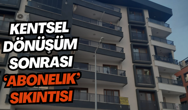 Alaşehir’de kentsel dönüşüm sonrası ‘abonelik’ sıkıntısı