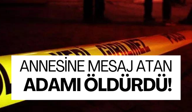 Annesine mesaj atan adamı öldürdü!