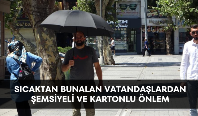 Sıcaktan bunalan vatandaşlardan şemsiyeli ve kartonlu önlem