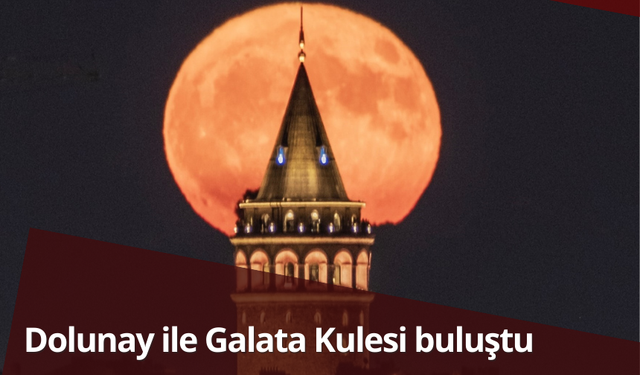 Dolunay İle Galata Kulesi'nden görsel şölen