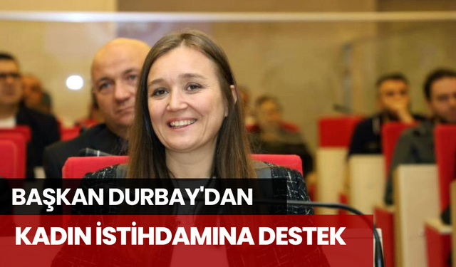 Başkan Durbay'dan kadın istihdamına destek