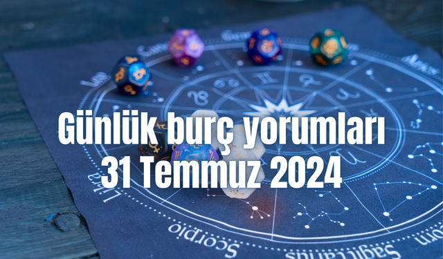 Günlük burç yorumları: 31 Temmuz 2024