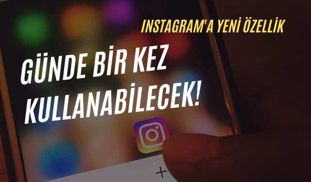 Instagram'a yeni özellik geliyor | Günde bir kez kullanabilecek!