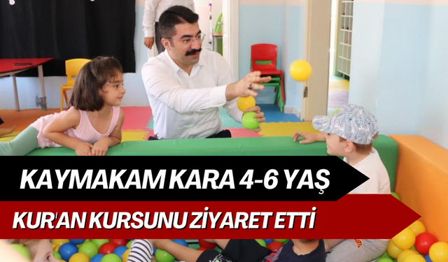 Kaymakam Kara 4-6 yaş Kur'an kursunu ziyaret etti