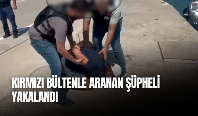 Kırmızı bültenle aranan şüpheli yakalandı