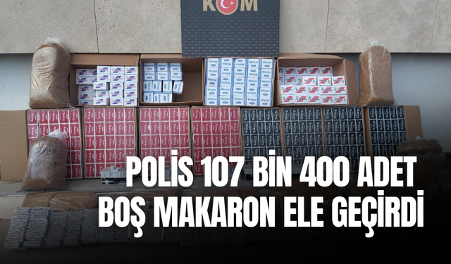 Polis 107 bin 400 adet boş makaron ele geçirdi