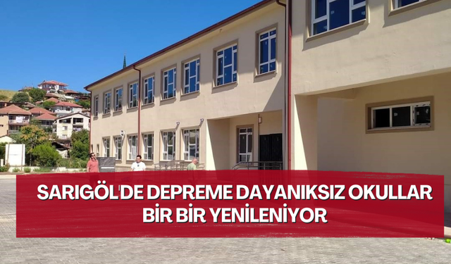 Sarıgöl'de depreme dayanıksız okullar bir bir yenileniyor