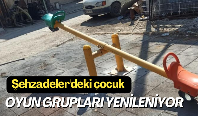 Şehzadeler'deki çocuk oyun grupları yenileniyor