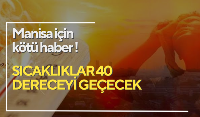 Sıcak, daha sıcak olacak ! 40 derecelere alışacağız | Manisa’nın 12 ilçesinde kırmızı alarm !