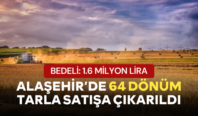 Alaşehir’de 64 dönüm tarla satışa çıkarıldı