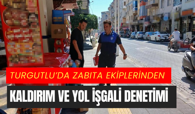 Turgutlu’da zabıta ekiplerinden kaldırım ve yol işgali denetimi