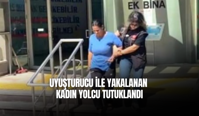 Uyuşturucu ile yakalanan kadın yolcu tutuklandı