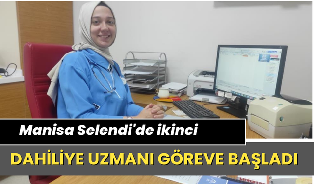 Manisa Selendi'de ikinci dahiliye uzmanı göreve başladı