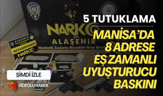 Manisa’da 8 adrese eş zamanlı uyuşturucu baskını: 5 tutuklama