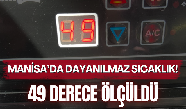 Manisa’da dayanılmaz sıcaklık! 49 derece ölçüldü