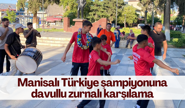 Manisalı Türkiye şampiyonuna davullu zurnalı karşılama