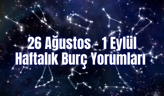 Haftalık Burç Yorumları (26 Ağustos – 1 Eylül) Bu Hafta 12 Burcu Neler Bekliyor?