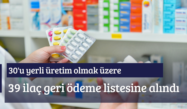 30'u yerli üretim olmak üzere 39 ilaç geri ödeme listesine alındı