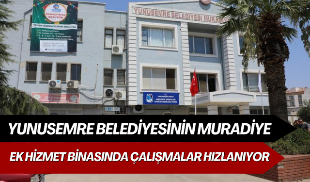 Yunusemre Belediyesinin Muradiye ek hizmet binasında çalışmalar hızlanıyor