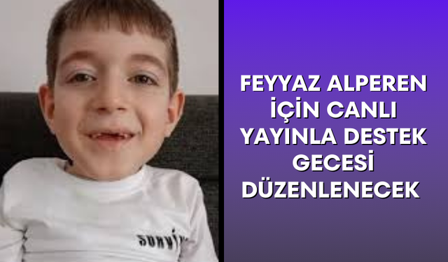 Feyyaz Alperen için canlı yayınla destek gecesi düzenlenecek