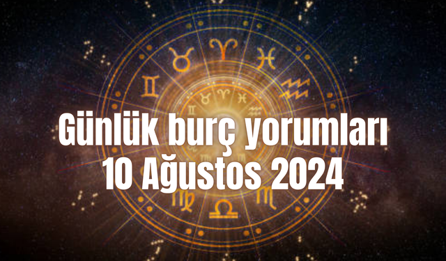 Günlük burç yorumları: 10 Ağustos 2024