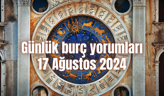 Günlük burç yorumları: 17 Ağustos 2024