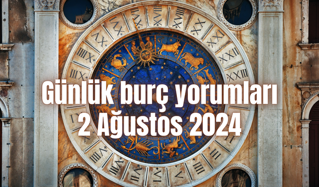 Günlük burç yorumları: 2 Ağustos 2024