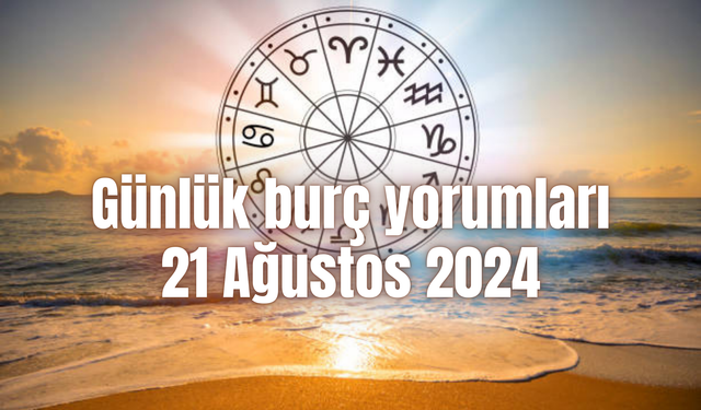 Günlük burç yorumları: 21 Ağustos 2024