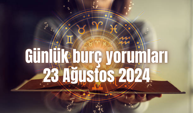 Günlük burç yorumları: 23 Ağustos 2024