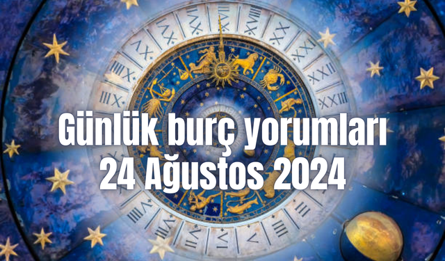 Günlük burç yorumları: 24 Ağustos 2024