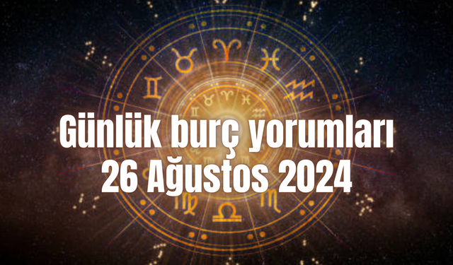 Günlük burç yorumları: 26 Ağustos 2024