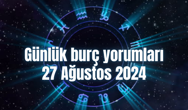 Günlük burç yorumları: 27 Ağustos 2024