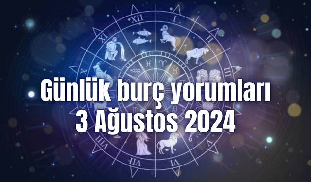 Günlük burç yorumları: 3 Ağustos 2024