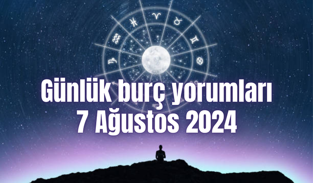 Günlük burç yorumları: 7 Ağustos 2024