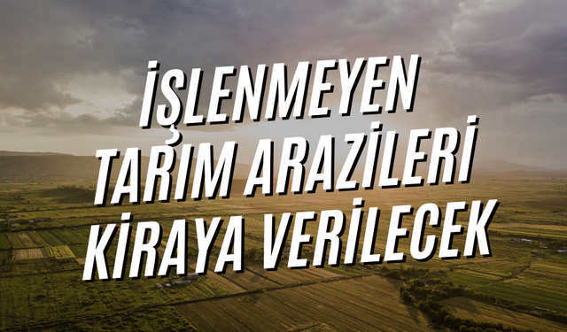 İşlenmeyen tarım arazileri kiraya verilecek