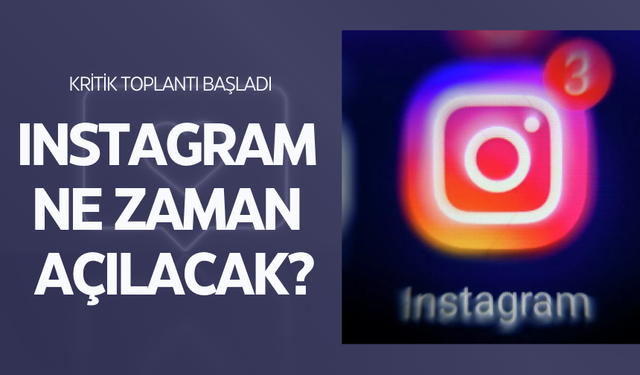 Kritik toplantı başladı | Instagram ne zaman açılacak?