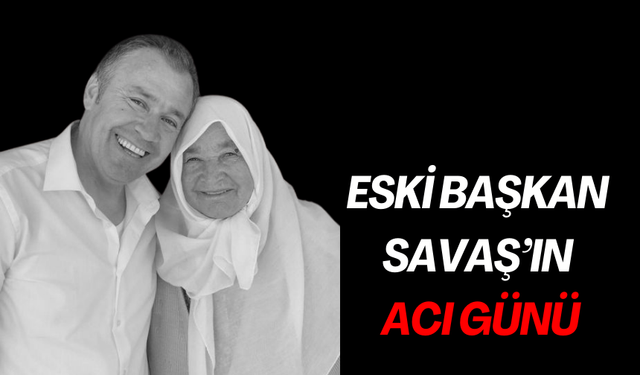 Selendi geçmiş dönem Belediye Başkanı Savaş’ın acı günü